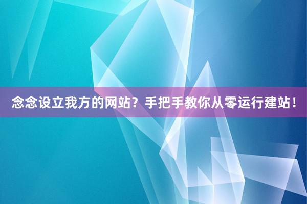 念念设立我方的网站？手把手教你从零运行建站！