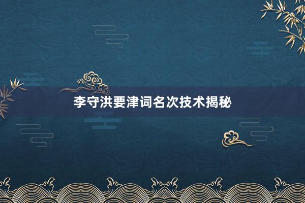 李守洪要津词名次技术揭秘