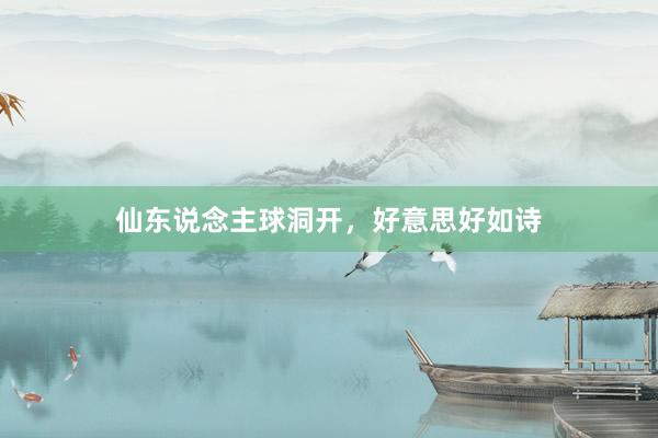 仙东说念主球洞开，好意思好如诗