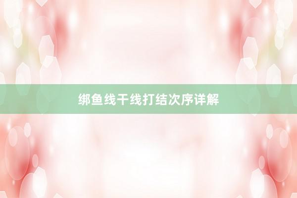 绑鱼线干线打结次序详解