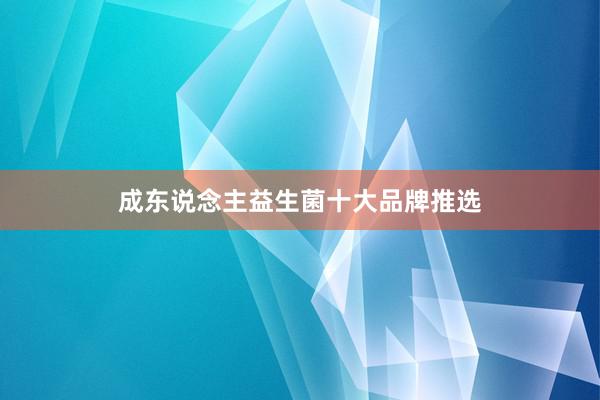 成东说念主益生菌十大品牌推选