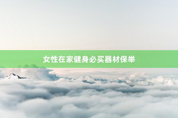 女性在家健身必买器材保举